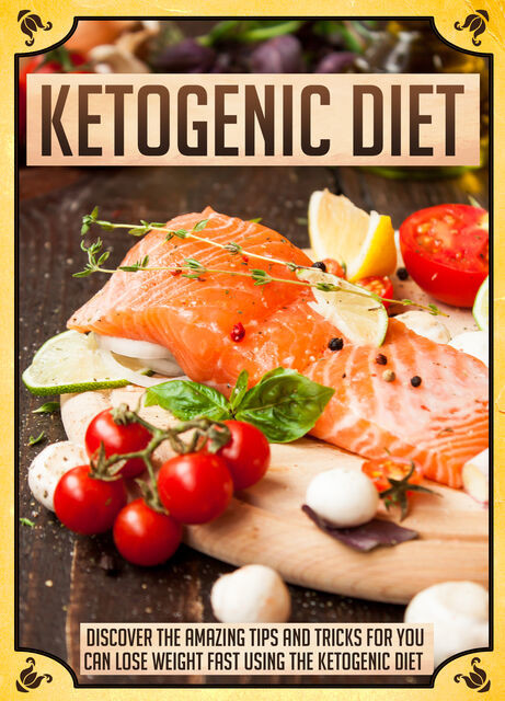 Ketogenic Diet Discover The Amazing Tips And Tricks For You To Lose Weight Fast Using The Ketogenic Diet, Old Natural Ways