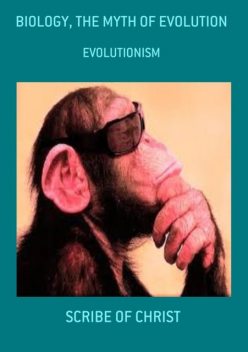 Biology, The Myth Of Evolution, Scribe Of Christ