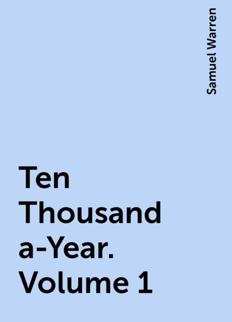 Ten Thousand a-Year. Volume 1, Samuel Warren