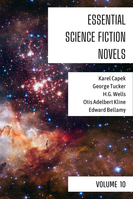 Essential Science Fiction Novels – Volume 10, Herbert Wells, Edward Bellamy, George Tucker, Otis Adelbert Kline, Karel Capek, August Nemo
