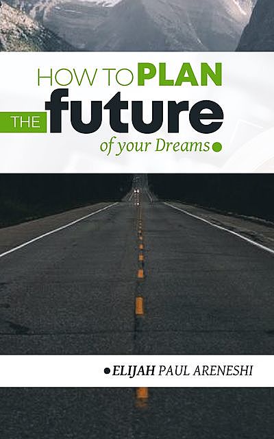 How to Plan the Future of Your Dreams, Paul Areneshi Elijah
