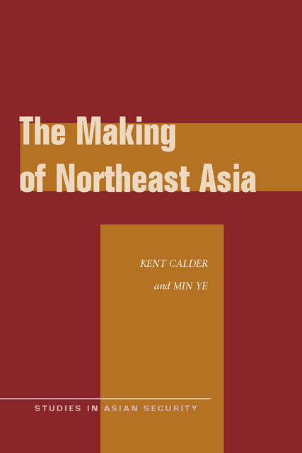 The Making of Northeast Asia, Kent Calder, Min Ye