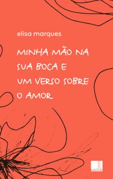 Minha mão na sua boca e um verso sobre o amor, Elisa Marques