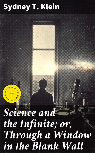 Science and the Infinite; or, Through a Window in the Blank Wall, Sydney T.Klein