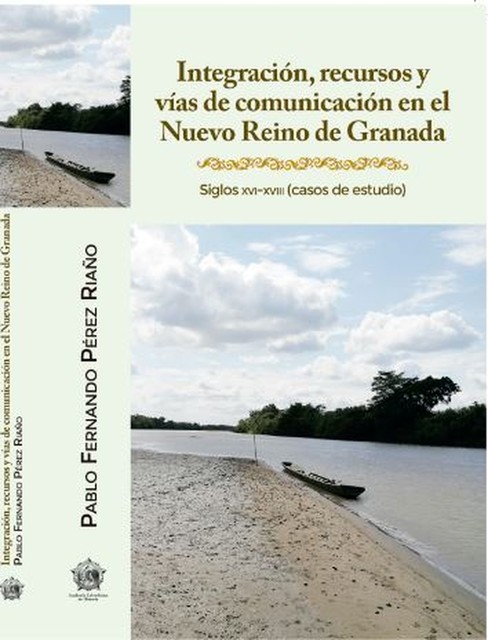 Integración, recursos y vías de comunicación en el Nuevo Reino de Granada, Pablo Fernando Pérez Riaño