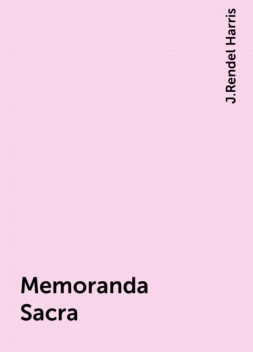 Memoranda Sacra, J.Rendel Harris