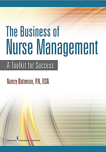 The Business of Nurse Management, RN, BSN, Nancy Bateman