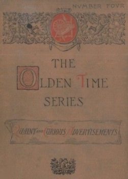 The Olden Time Series, Vol. 4: Quaint and Curious Advertisements / Gleanings Chiefly from Old Newspapers of Boston and Salem, Massachusetts, Henry M.Brooks