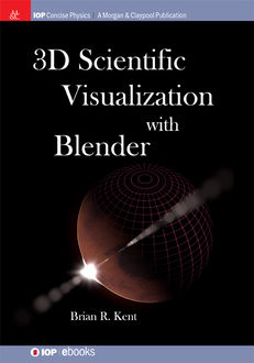 3D Scientific Visualization with Blender, Brian R. Kent