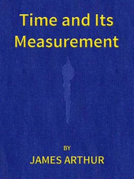 Time and Its Measurement, Arthur James