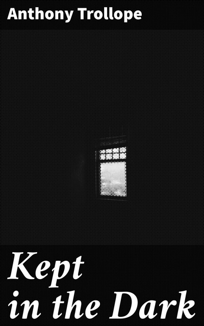 Kept in the Dark, Anthony Trollope