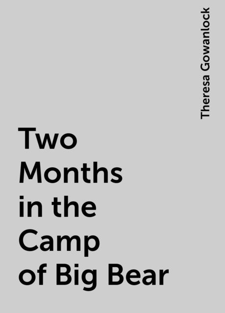 Two Months in the Camp of Big Bear, Theresa Gowanlock