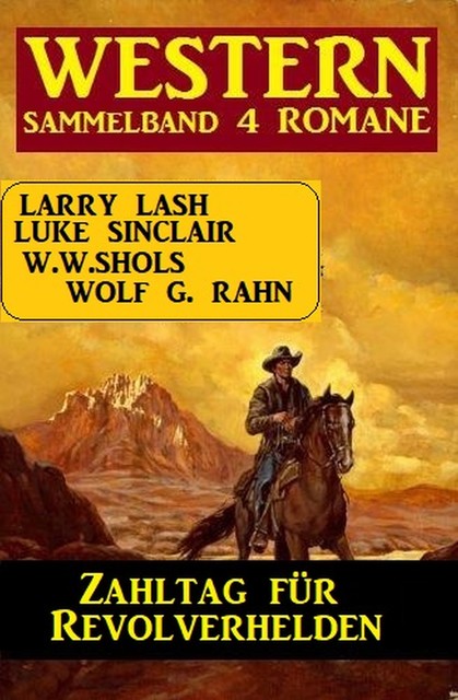 Zahltag für Revolverhelden: Western Sammelband 4 Romane, W.W. Shols, Larry Lash, Wolf G. Rahn, Luke Sinclair