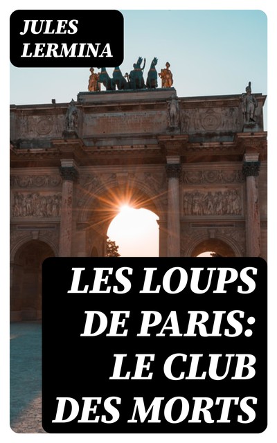 Les loups de Paris: Le club des morts, Jules Lermina