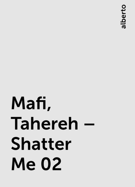 Mafi, Tahereh – Shatter Me 02, alberto
