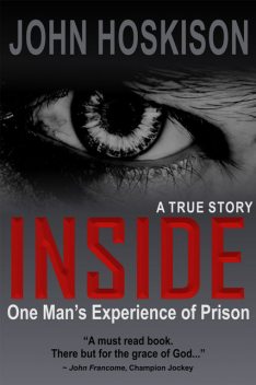 INSIDE (One Man's Experience of Prison) A True Story, John Hoskison