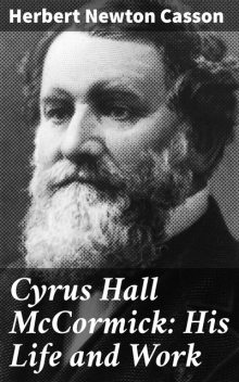 Cyrus Hall McCormick: His Life and Work, Herbert Newton Casson