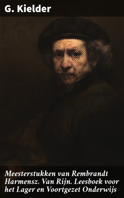 Meesterstukken van Rembrandt Harmensz. Van Rijn Leesboek voor het Lager en Voortgezet Onderwijs, G Kielder