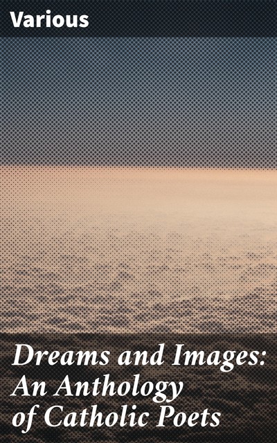 Dreams and Images: An Anthology of Catholic Poets, Various