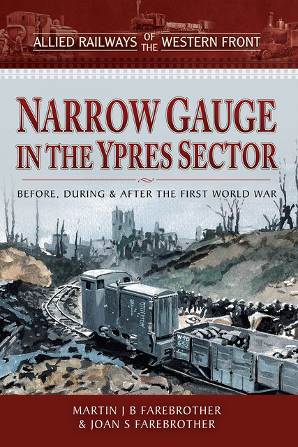 Narrow Gauge in the Ypres Sector, Joan S Farebrother, MartinJ.B. Farebrother