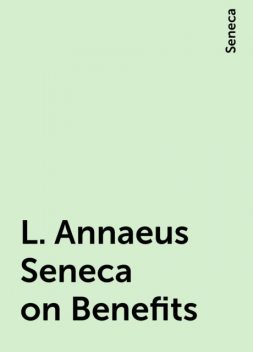 L. Annaeus Seneca on Benefits, Seneca