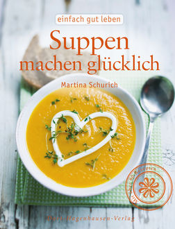Suppen machen glücklich, Martina Schurich