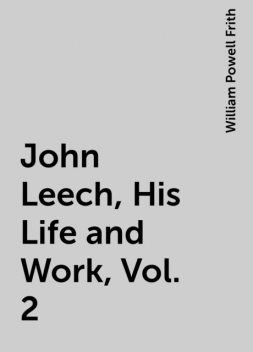 John Leech, His Life and Work, Vol. 2, William Powell Frith