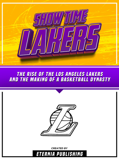 Show Time Lakers – The Rise Of The Los Angeles Lakers And The Making Of A Basketball Dynasty, Eternia Publishing