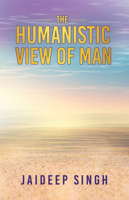 The Humanistic View of Man, Jaideep Singh