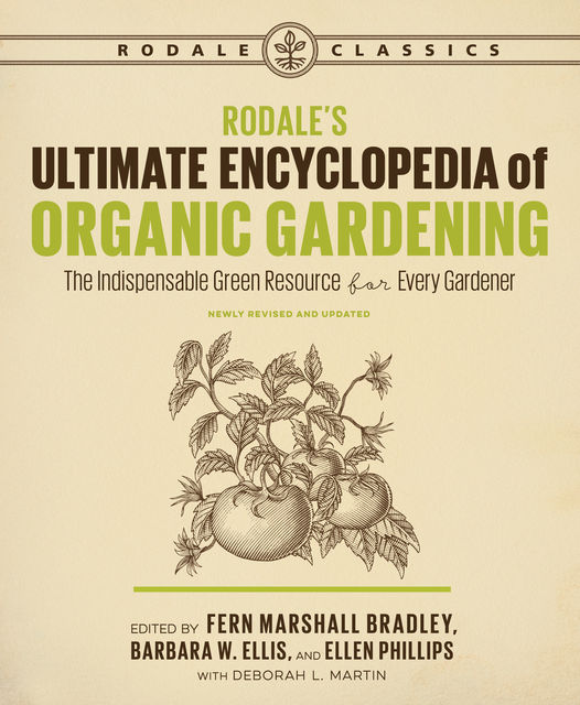 Rodale's Ultimate Encyclopedia of Organic Gardening, Ellen Phillips, Deborah Martin, Barbara Ellis, Fern Bradley