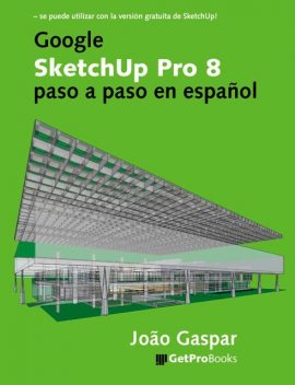 Google SketchUp Pro 8 paso a paso en español, João Gaspar