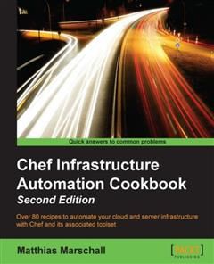 Chef Infrastructure Automation Cookbook – Second Edition, Matthias Marschall