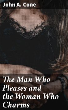 The Man Who Pleases and the Woman Who Charms, John A.Cone