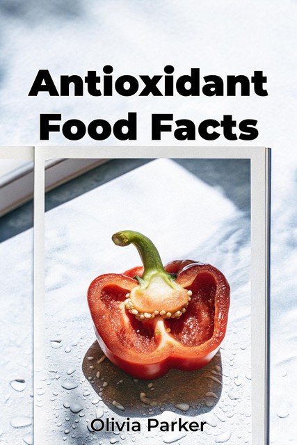 Antioxidant Food Facts, Olivia Parker