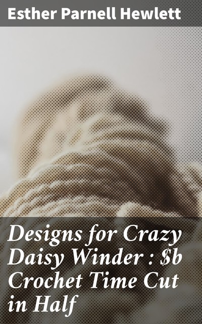 Designs for Crazy Daisy Winder : Crochet Time Cut in Half, Esther Parnell Hewlett