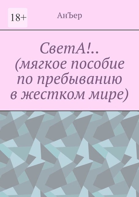 СветА!…. Мягкое пособие по пребыванию в жестком мире, Анъер