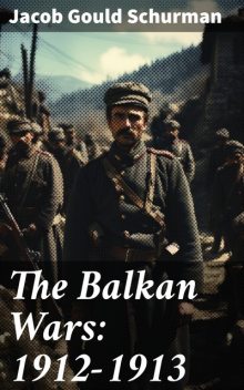 The Balkan Wars: 1912–1913, Jacob Gould Schurman