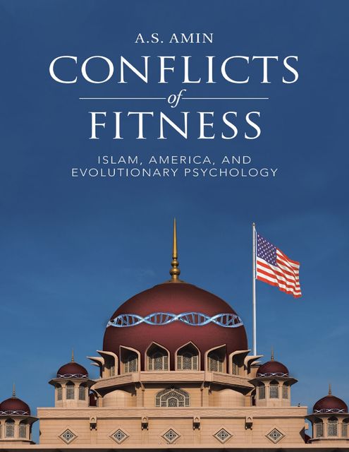 Conflicts of Fitness: Islam, America, and Evolutionary Psychology, A.S. Amin