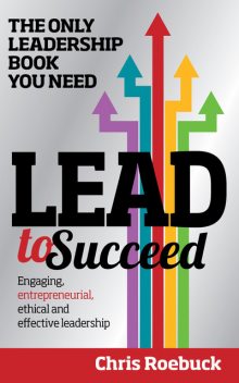 Lead to Succeed: The Only Leadership Book You Need, Chris Roebuck