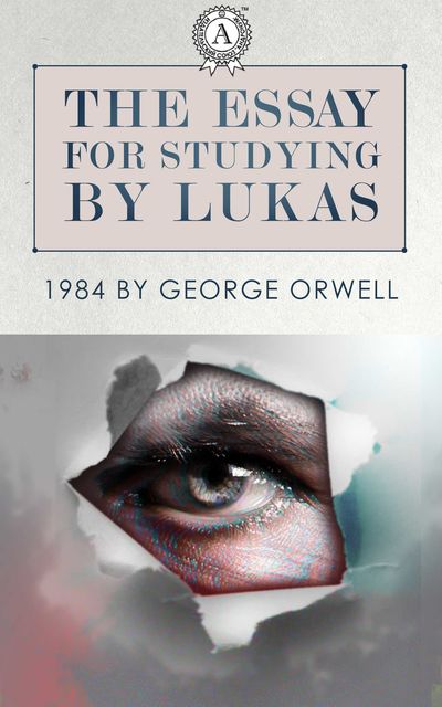 The essay for studying by Lukas: 1984 by George Orwell, Lukas