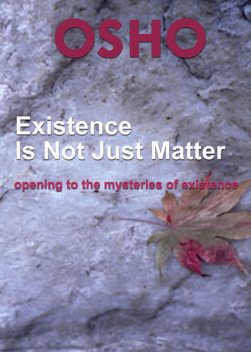 Existence Is Not Just Matter, Osho
