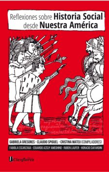 Reflexiones sobre Historia Social desde Nuestra América, Claudio Spiguel, Gabriela Gresores