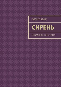 Сирень. Избранное 2014—2016, Феликс Чечик