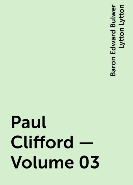 Paul Clifford — Volume 03, Baron Edward Bulwer Lytton Lytton