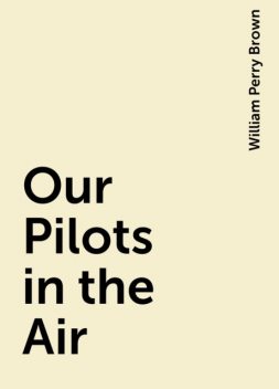 Our Pilots in the Air, William Perry Brown
