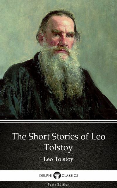 The Short Stories of Leo Tolstoy by Leo Tolstoy (Illustrated), Leo Tolstoy