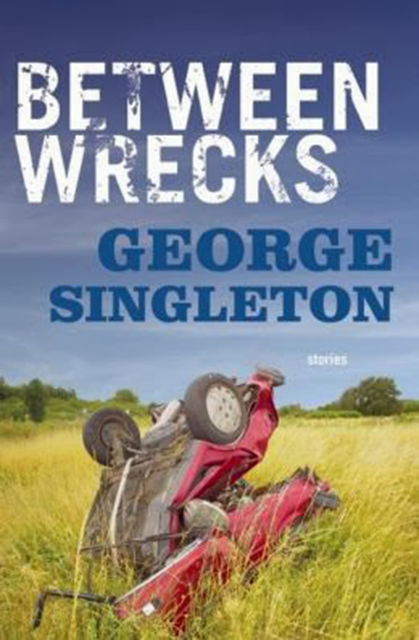 Between Wrecks, George Singleton