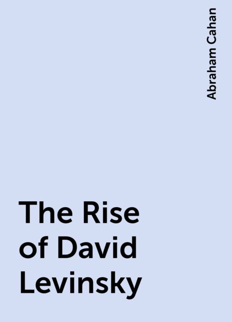 The Rise of David Levinsky, Abraham Cahan