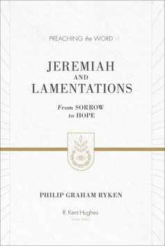 Jeremiah and Lamentations, Philip Graham Ryken
