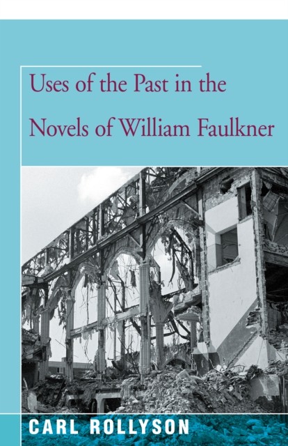 Uses of the Past in the Novels of William Faulkner, Carl Rollyson